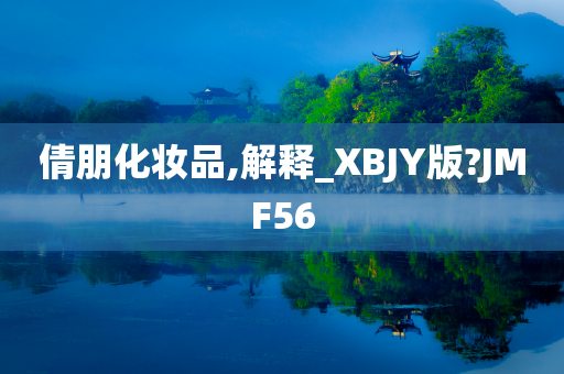 倩朋化妆品,解释_XBJY版?JMF56